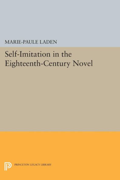 Self-Imitation In The Eighteenth-Century Novel (Princeton Legacy Library, 493)