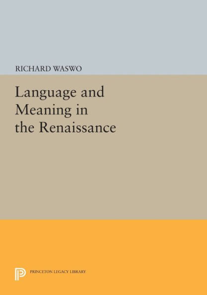 Language And Meaning In The Renaissance (Princeton Legacy Library, 502)