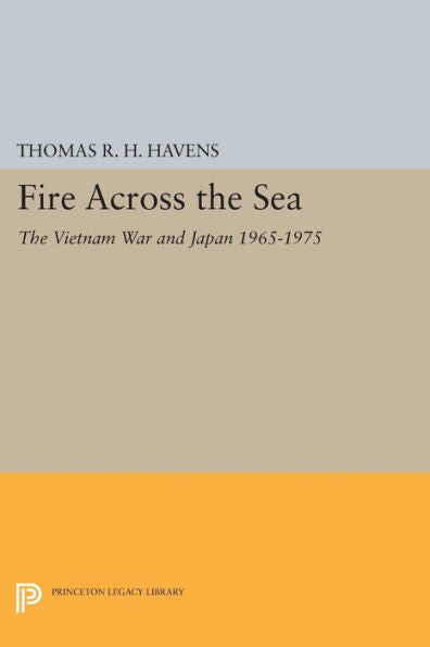 Fire Across The Sea: The Vietnam War And Japan 1965-1975 (Princeton Legacy Library, 491)