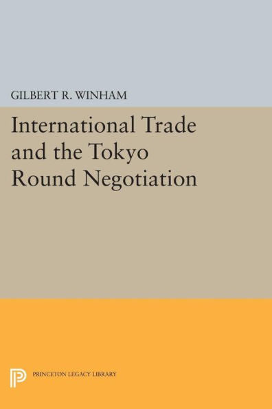 International Trade And The Tokyo Round Negotiation (Princeton Legacy Library, 463)
