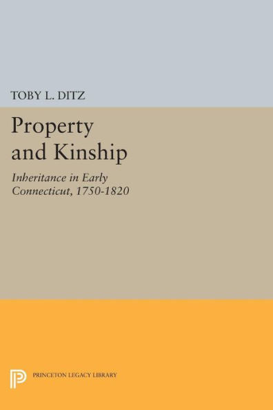 Property And Kinship: Inheritance In Early Connecticut, 1750-1820 (Princeton Legacy Library, 477)