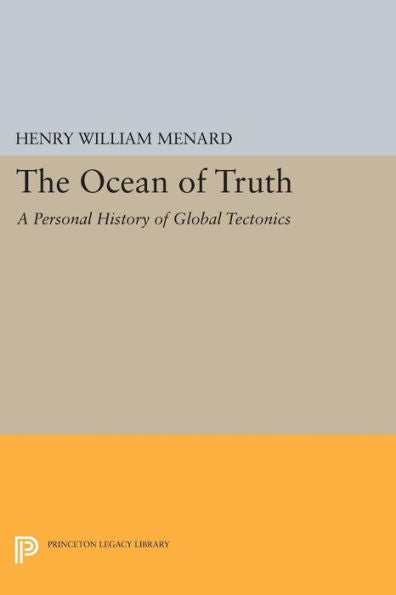 The Ocean Of Truth: A Personal History Of Global Tectonics (Princeton Series In Geology And Paleontology)