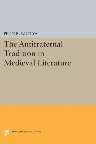 The Antifraternal Tradition In Medieval Literature (Princeton Legacy Library, 373)