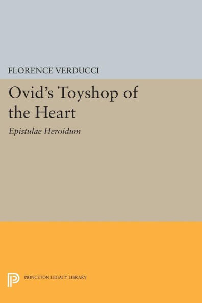 Ovid'S Toyshop Of The Heart: Epistulae Heroidum (Princeton Legacy Library, 29)