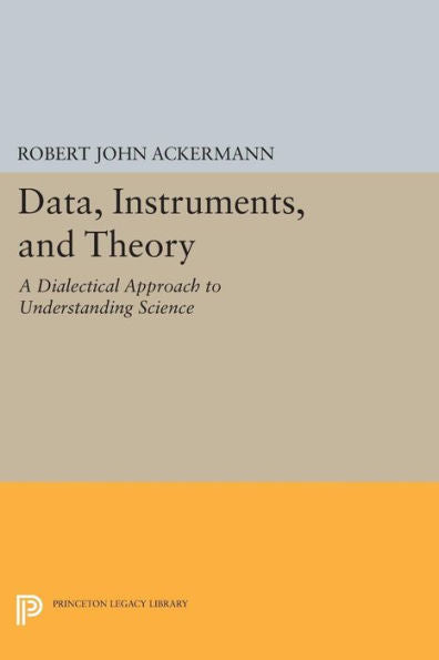 Data, Instruments, And Theory: A Dialectical Approach To Understanding Science (Princeton Legacy Library, 31)