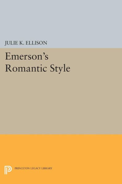 Emerson'S Romantic Style (Princeton Legacy Library, 1216)