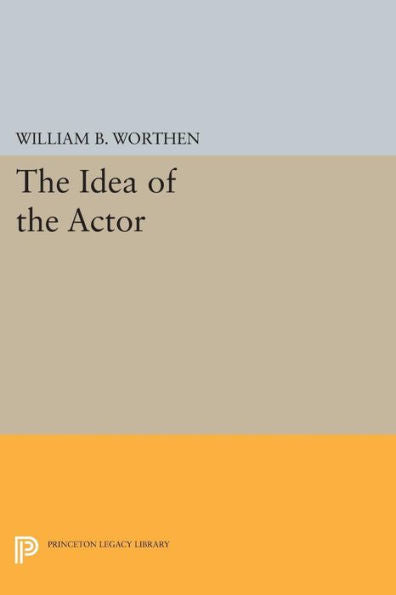 The Idea Of The Actor (Princeton Legacy Library, 538)