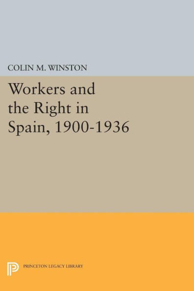 Workers And The Right In Spain, 1900-1936 (Princeton Legacy Library, 455)