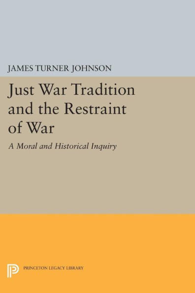 Just War Tradition And The Restraint Of War: A Moral And Historical Inquiry (Princeton Legacy Library, 644)
