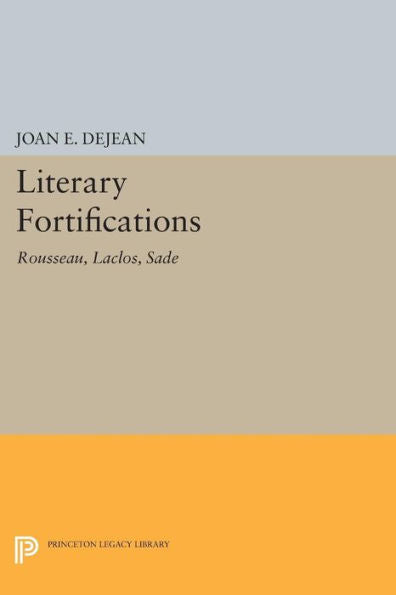 Literary Fortifications: Rousseau, Laclos, Sade (Princeton Legacy Library, 918)