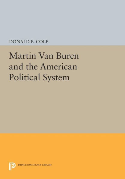 Martin Van Buren And The American Political System (Princeton Legacy Library, 855)