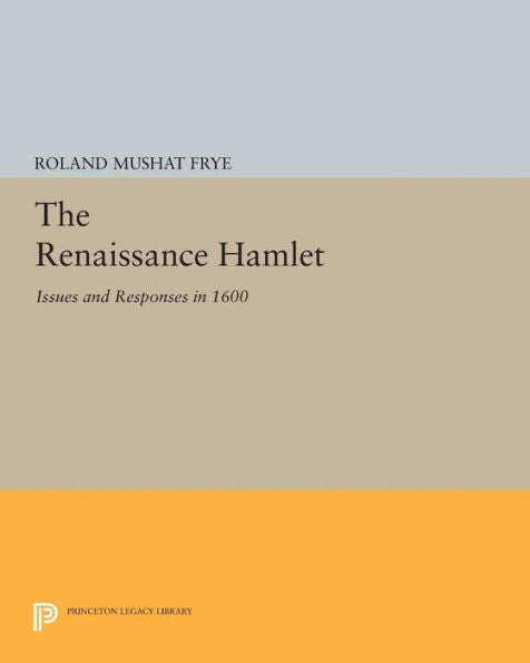 The Renaissance Hamlet: Issues And Responses In 1600 (Princeton Legacy Library, 116)