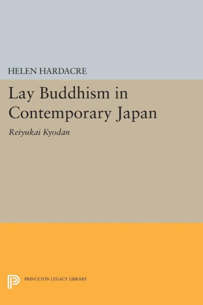 Lay Buddhism In Contemporary Japan: Reiyukai Kyodan (Princeton Legacy Library, 707)