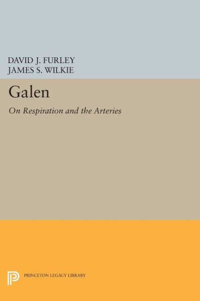 Galen: On Respiration And The Arteries (Princeton Legacy Library, 118)