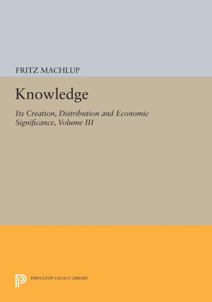 Knowledge: Its Creation, Distribution And Economic Significance, Volume Iii: The Economics Of Information And Human Capital (Princeton Legacy Library, 781)
