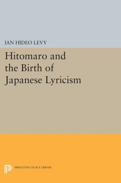 Hitomaro And The Birth Of Japanese Lyricism (Princeton Legacy Library, 734)