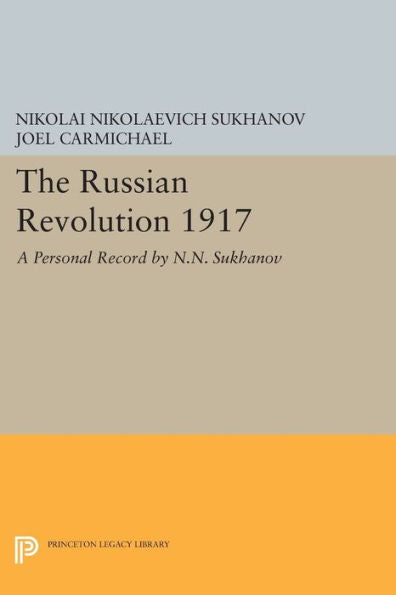 The Russian Revolution 1917: A Personal Record By N.N. Sukhanov (Princeton Legacy Library, 616)