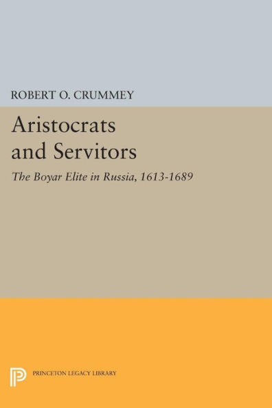 Aristocrats And Servitors: The Boyar Elite In Russia, 1613-1689 (Princeton Legacy Library, 866)