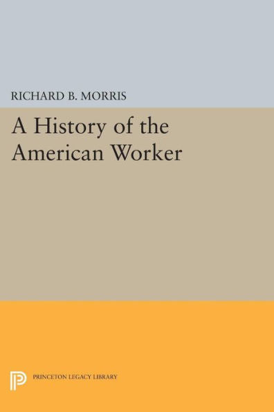 A History Of The American Worker (Princeton Legacy Library, 752)