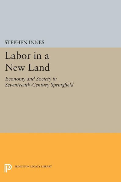 Labor In A New Land: Economy And Society In Seventeenth-Century Springfield (Princeton Legacy Library, 714)