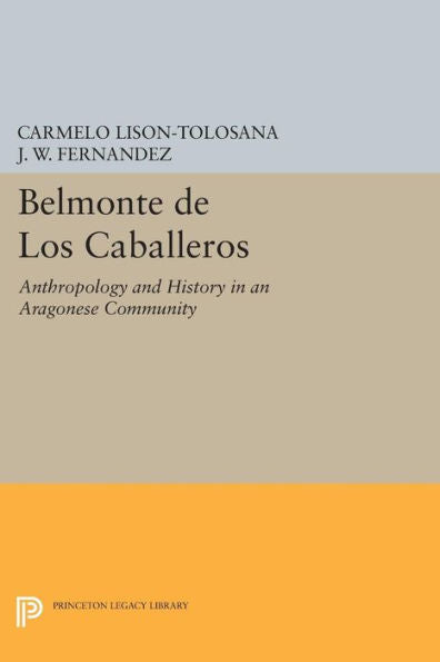 Belmonte De Los Caballeros: Anthropology And History In An Aragonese Community (Princeton Legacy Library, 656)