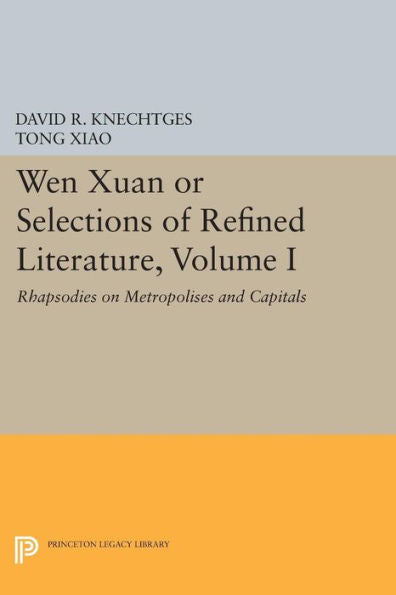Wen Xuan Or Selections Of Refined Literature, Volume I: Rhapsodies On Metropolises And Capitals (Princeton Library Of Asian Translations, 108)