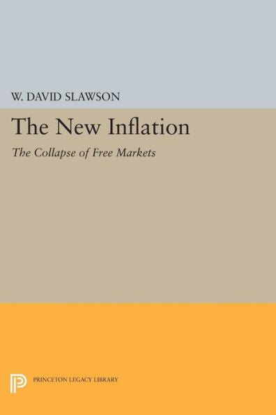 The New Inflation: The Collapse Of Free Markets (Princeton Legacy Library, 599)