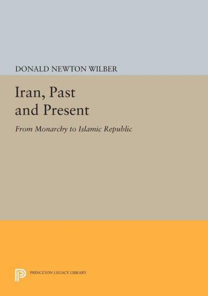 Iran, Past And Present: From Monarchy To Islamic Republic (Princeton Legacy Library, 529)