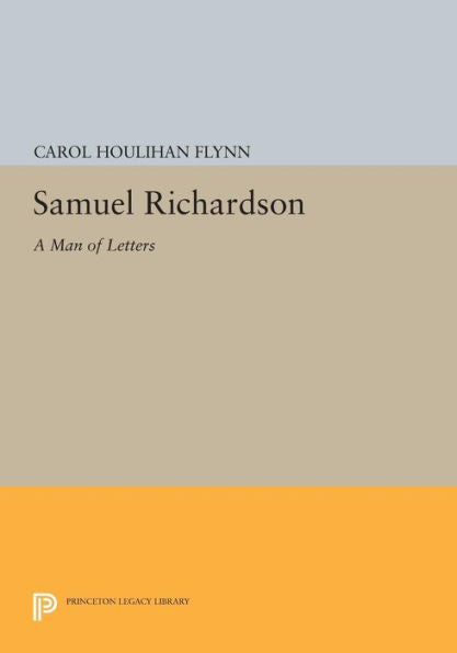 Samuel Richardson: A Man Of Letters (Princeton Legacy Library, 280)