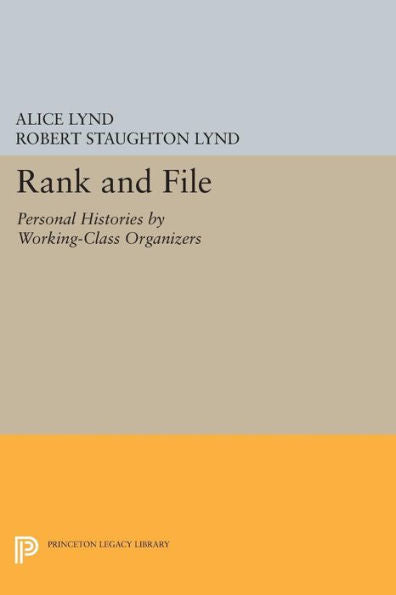 Rank And File: Personal Histories By Working-Class Organizers (Princeton Legacy Library, 51)