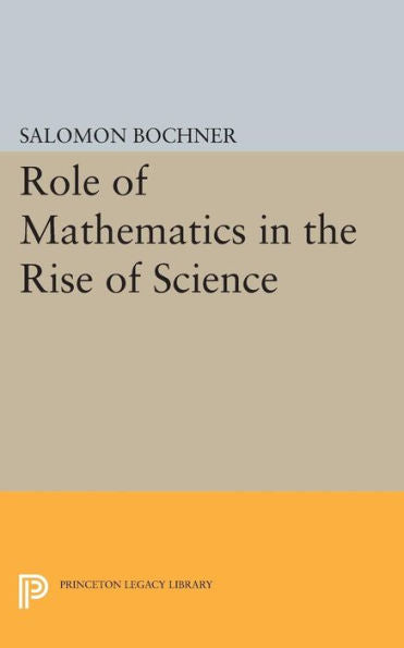 Role Of Mathematics In The Rise Of Science (Princeton Legacy Library, 774)