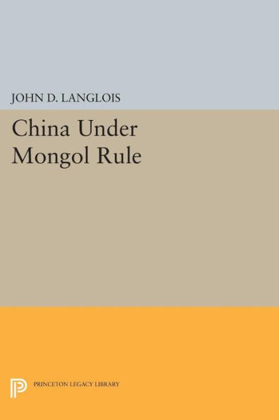 China Under Mongol Rule (Princeton Legacy Library, 340)