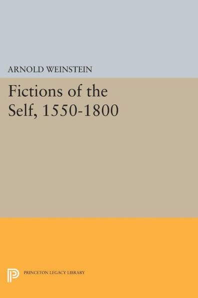 Fictions Of The Self, 1550-1800 (Princeton Legacy Library, 519)