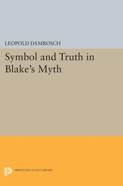 Symbol And Truth In Blake'S Myth (Princeton Legacy Library, 871)