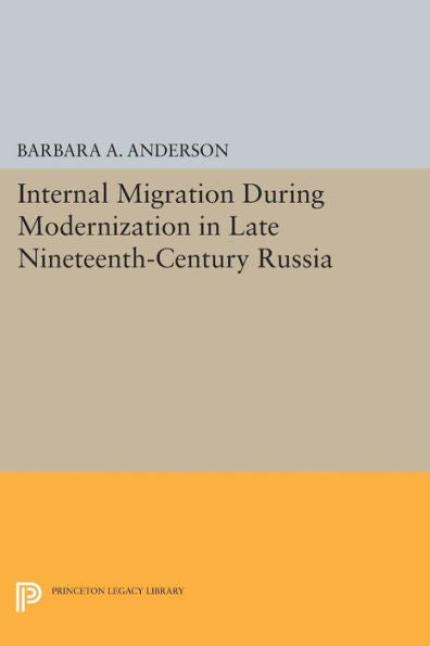 Internal Migration During Modernization In Late Nineteenth-Century Russia (Princeton Legacy Library, 843)