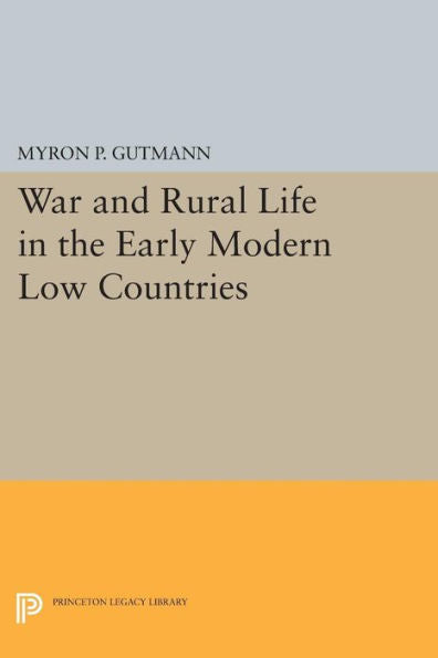 War And Rural Life In The Early Modern Low Countries (Princeton Legacy Library, 675)
