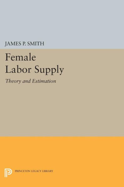 Female Labor Supply: Theory And Estimation (Princeton Legacy Library, 604)