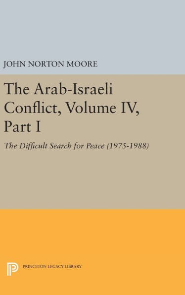 The Arab-Israeli Conflict, Volume Iv, Part I: The Difficult Search For Peace (1975-1988) (Princeton Legacy Library, 3295)