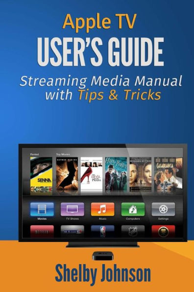 Apple Tv User'S Guide: Streaming Media Manual With Tips & Tricks