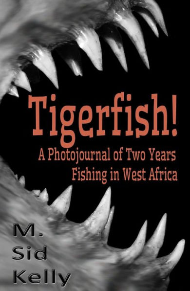 Tigerfish!: Stories And Photos From Two Years Fishing In West Africa