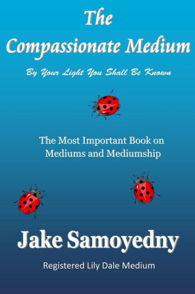The Compassionate Medium: The Most Important Book On Mediums And Mediumship
