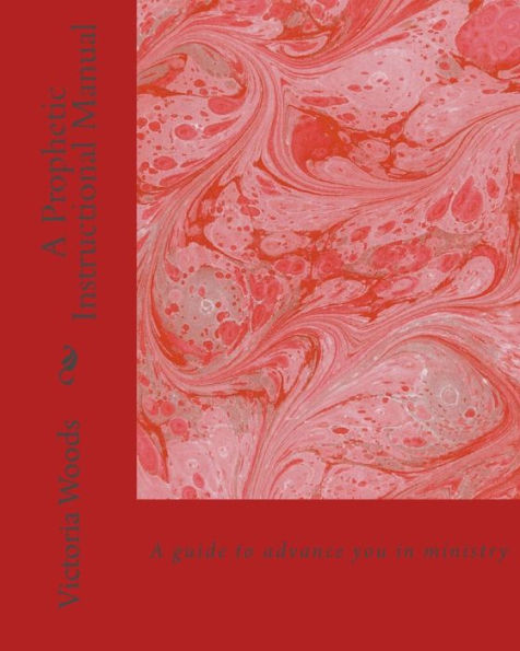 A Prophetic Instructional Manual: A Guide To Advance You In Ministry