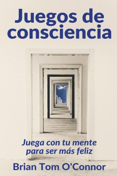 Juegos De Consciencia: Juega Con Tu Mente Para Ser M?ƒs Feliz (Spanish Edition)