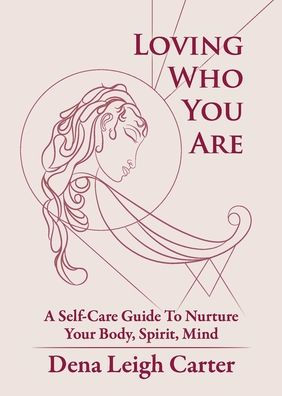 Loving Who You Are: A Self-Care Guide To Nurture Your Body, Spirit, Mind - 9780692193167