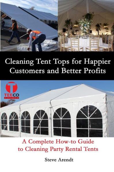 Cleaning Tent Tops For Happier Customers And Better Profits: A Complete How-To Guide To Cleaning Party Rental Tents