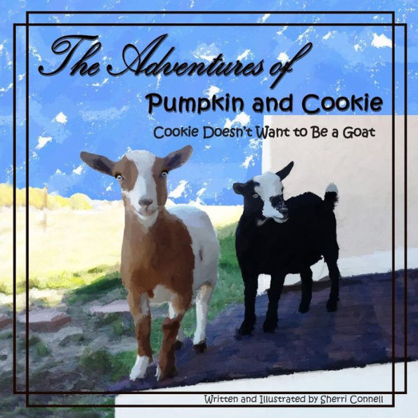 The Adventures Of Pumpkin And Cookie: Cookie Doesn'T Want To Be A Goat
