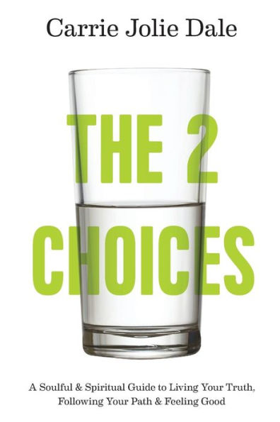 The 2 Choices: A Soulful & Spiritual Guide To Living Your Truth, Following Your Path & Feeling Good