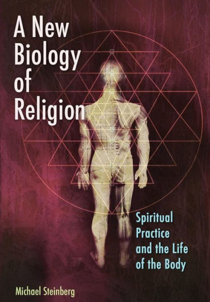 A New Biology Of Religion: Spiritual Practice And The Life Of The Body