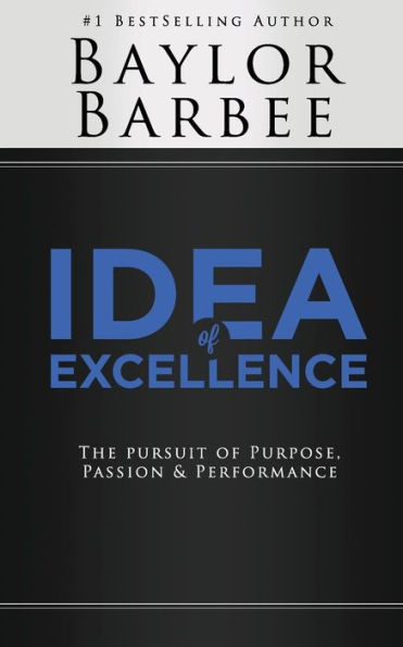 Idea Of Excellence: The Pursuit Of Purpose, Passion & Performance