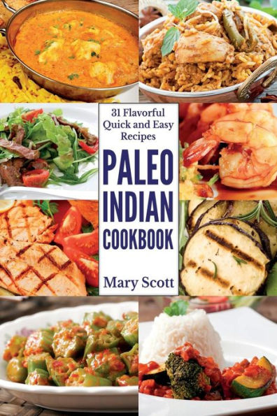Paleo Indian Cookbook: 31 Flavorful Quick And Easy Recipes (31 Days Of Paleo)
